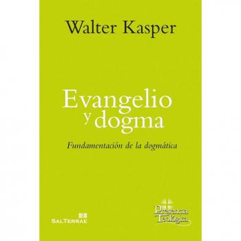 Evangelio y dogma: Fundamentación de la dogmática: 257 - Walter Kasper