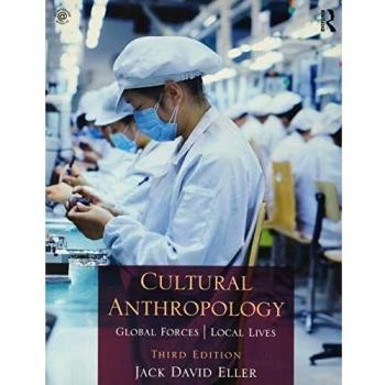 Cultural Anthropology: Global Forces, Local Lives