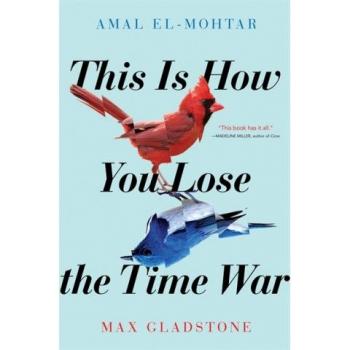 This is How You Lose the Time War | Novela de ciencia ficción, autores Amal El-Mohtar y Max Gladstone, tapa dura, 208 páginas, edición en inglés
