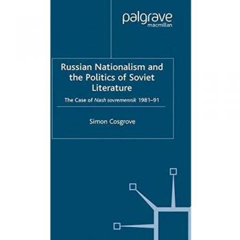 Russian Nationalism and the Politics of Soviet Literature: The Case of  Nash sovremennik , 1981-1991