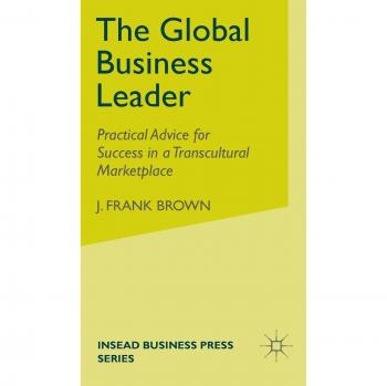 The Global Business Leader: Practical Advice for Success in a Transcultural Marketplace