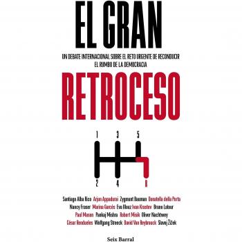El gran retroceso: Un debate internacional sobre el reto urgente de reconducir el rumbo de la democracia - Alba Rico, Santiago / Appadurai, Arjun / Bauman, Zygmunt / Della Porta, Donatella / Fraser, Nancy /