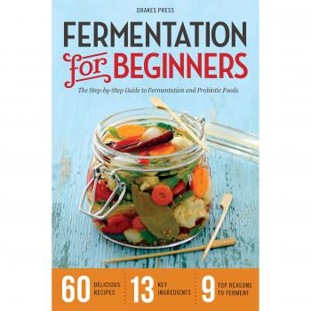 Fermentation for Beginners: The Step-by-Step Guide to Fermentation and Probiotic Foods