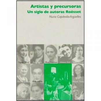 Artistas Y Precursoras. Un Siglo De Autoras Roësset - Nuria Capdevila-arguelles