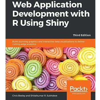 Web Application Development with R Using Shiny: Build stunning graphics and interactive data visualizations to deliver cutting-edge analytics, 3rd Edition