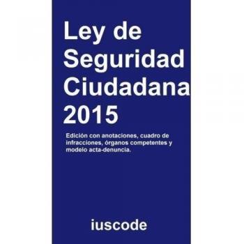 Ley de Seguridad Ciudadana 2015: Ley Orgánica 4/2015, de 30 de marzo, de protección de la seguridad ciudadana