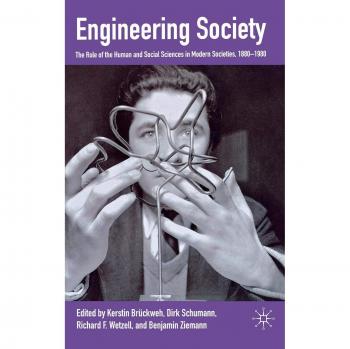 Engineering Society: The Role of the Human and Social Sciences in Modern Societies, 1880-1980