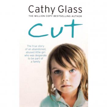 Cut: The true story of an abandoned, abused little girl who was desperate to be part of a family