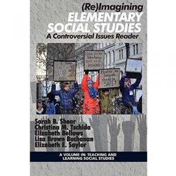 Re)Imagining Elementary Social Studies: A Reader on Controversial Issues for Teaching and Learning