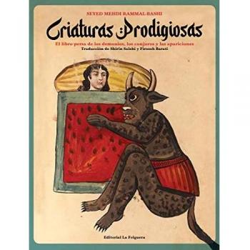 CRIATURAS PRODIGIOSAS: EL LIBRO PERSA DE LOS DEMONIOS, LOS CONJUROS Y LAS APARICION