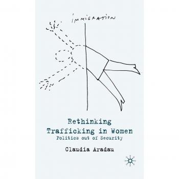 Rethinking Trafficking in Women: Politics out of Security