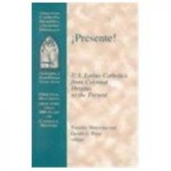 I Presente!: US Latino Catholics from Colonial Origins to the Present