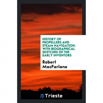 History of Propellers and Steam Navigation: With Biographical Sketches of the Early Inventors