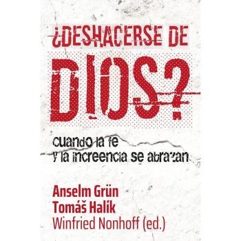 Deshacerse de Dios: Cuando la fe y la increencia se abrazan: 376 - Grün, Anselm/halik, Tomas/nonhoff, Winfried