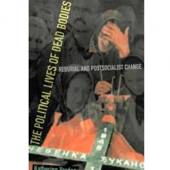The Political Lives of Dead Bodies: Reburial and Postsocialist Change