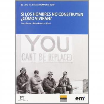 Si los hombres no construyen ¿cómo vivirán?: El libro de EncuentroMadrid 2010