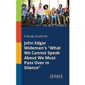 Comprehensive Study Guide for John Edgar Wideman's What We Cannot Speak About We Must Pass Over in Silence