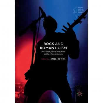 Rock and Romanticism: Post-Punk, Goth, and Metal as Dark Romanticisms