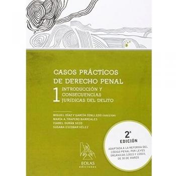 CASOS PRÁCTICOS DE DERECHO PENAL 1: INTRODUCCIÓN Y CONSECUENCIAS JURÍDICAS DEL DELITO