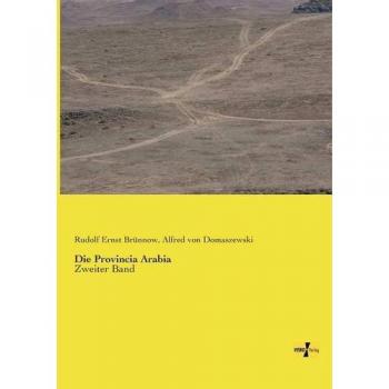 Die Provincia Arabia: Segundo Volumen - Investigación Histórica y Geográfica de la Arabia Antigua por Rudolf Ernst Brünnow
