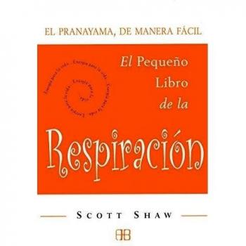 El pequeño libro de la respiración: El Pranayama, de manera fácil - Shaw Scott