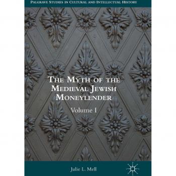 The Myth of the Medieval Jewish Moneylender: Volume I