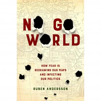 No Go World: How Fear Is Redrawing Our Maps and Infecting Our Politics