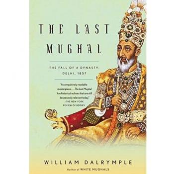 The Last Mughal: The Fall of a Dynasty: Delhi, 1857