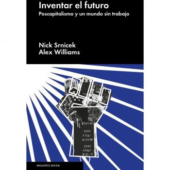 Inventar el futuro: Poscapitalismo y un mundo sin trabajo