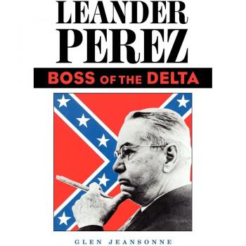 Leander Perez: Delta Boss Biography by Glen Jeansonne