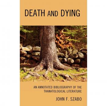 Annotated Bibliography on Thanatology: Death and Dying by John F. Szabo