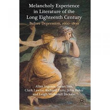 Melancholy Experience in Literature of the Long Eighteenth Century: Before Depression, 1660-1800