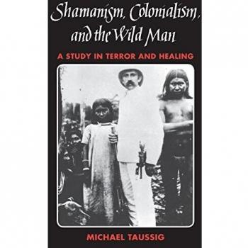 Shamanism, Colonialism, and the Wild Man: A Study in Terror and Healing