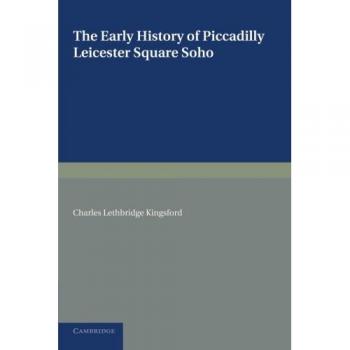 Historia Temprana de Piccadilly, Leicester Square y Soho: Basada en un Plano de 1585 Publicado por la Sociedad Topográfica de Londres en 1925