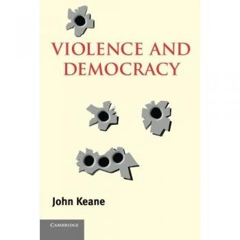 Violence and Democracy: Contemporary Political Theory Paperback by John Keane