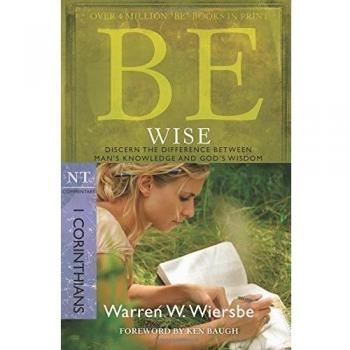 Be Wise: I Corinthians, NT Commentary: Discern the Difference Between man's Knowledge and God's Wisdom