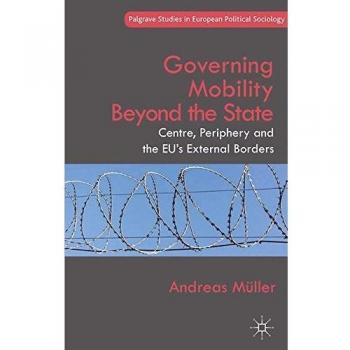 Governing Mobility Beyond the State: Centre, Periphery and the EU's External Borders