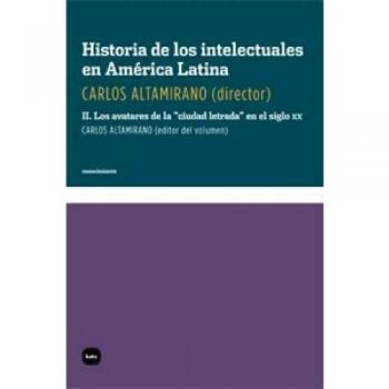 Historia de los intelectuales en América Latina: Ha.De Los Intelectuales En Americ: Tomo 2