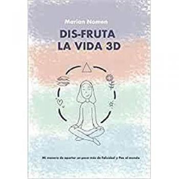 Disfruta la vida 3D: Mi manera de aportar un poco más de felicidad y paz al mundo