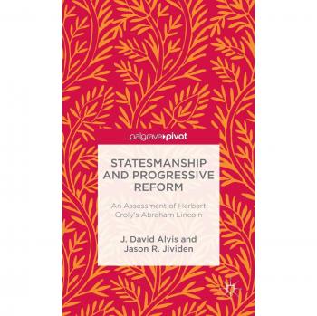 Statesmanship and Progressive Reform: An Assessment of Herbert Croly's Abraham Lincoln