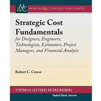 Strategic Cost Fundamentals Guide for Designers, Engineers, Technologists, Estimators, Project Managers, and Financial Analysts
