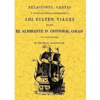 Relaciónes, cartas y otros documentos cocernientes a los 4 viajes que hizo el almirante D. Cristóbal Colón : para el descubrimiento de las Indias Occidentales