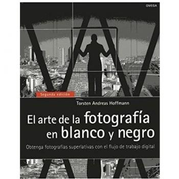 EL ARTE DE LA FOTOGRAFÍA EN BLANCO Y NEGRO: Obtenga fotografías superlativas con el flujo de trabajo digital