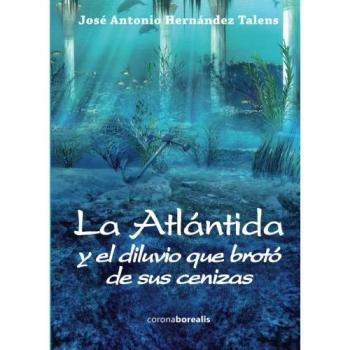 La Atlántida y el diluvio que brotó de sus cenizas: Historia Heterodoxa del Tiempo Primero