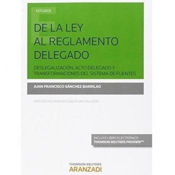 De La Ley Al Reglamento Delegado: Deslegalización, acto delegado y transformaciones del sistema de fuentes