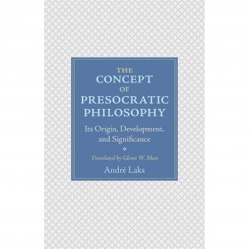 Presocratic Philosophy: Origins, Development, and Significance - Princeton Edition