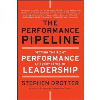 The Performance Pipeline: Getting the Right Performance At Every Level of Leadership