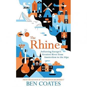The Rhine: Following Europe’s Greatest River from Amsterdam to the Alps