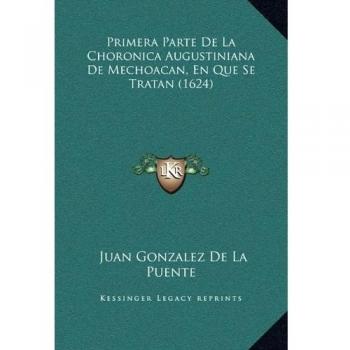 Primera Parte De La Choronica Augustiniana De Mechoacan, En Que Se Tratan