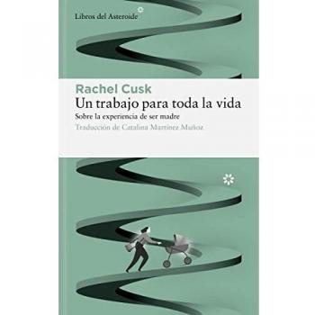 Un trabajo para toda la vida: Sobre la experiencia de ser madre: 289 (LIBROS DEL ASTEROIDE